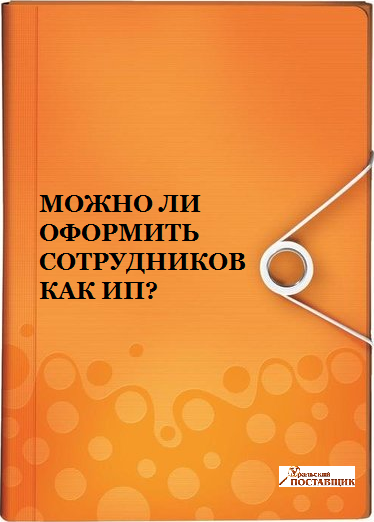 Можно ли оформить сотрудников как ИП?